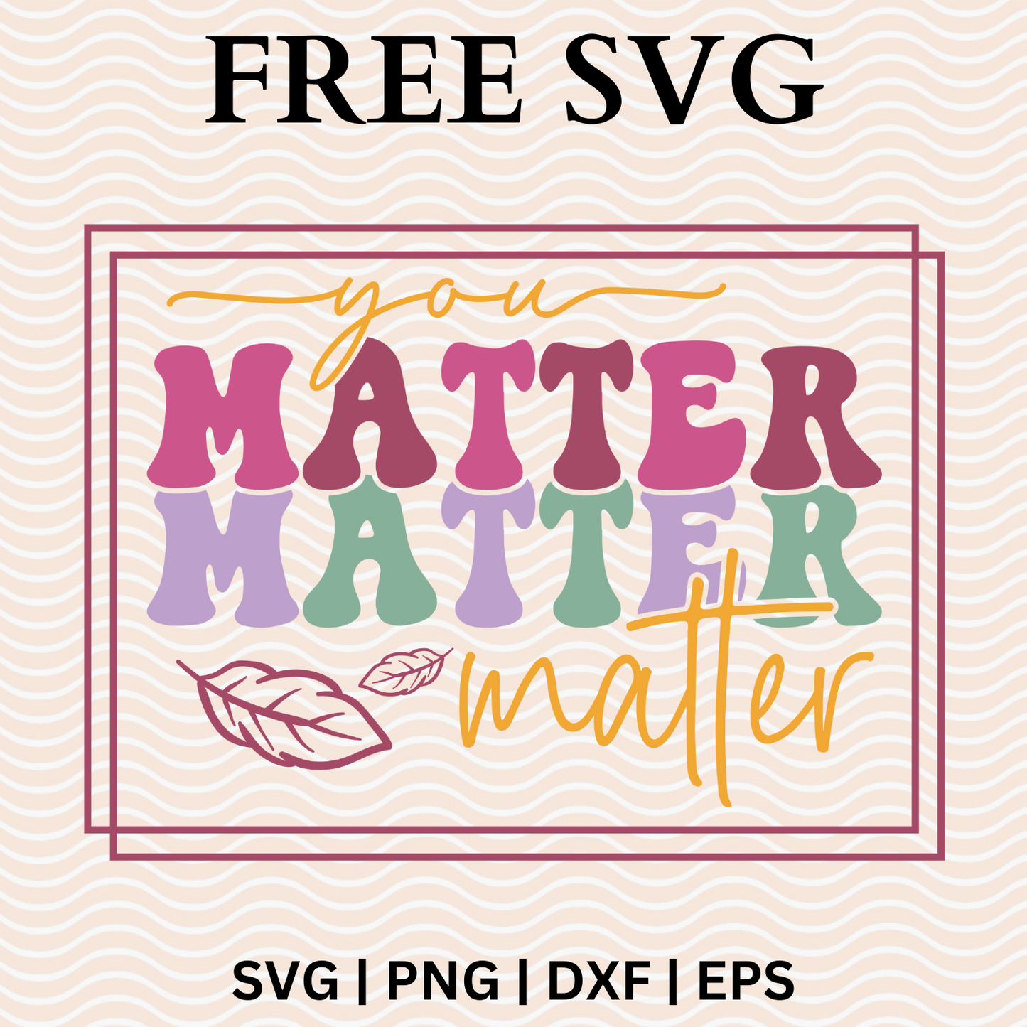 You Matter Matter Matter SVG Free File For Cricut & PNG Download-8SVG