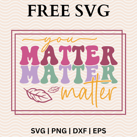 You Matter Matter Matter SVG Free File For Cricut & PNG Download-8SVG