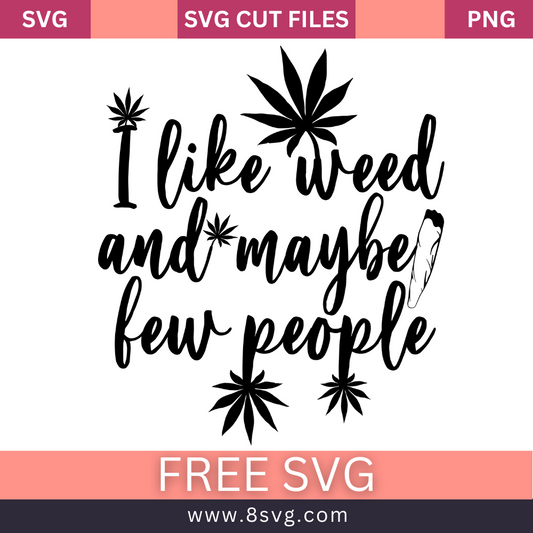 I Like Weed and Maybe a Few People Weed SVG Free Cut File for Cricut- 8SVG
