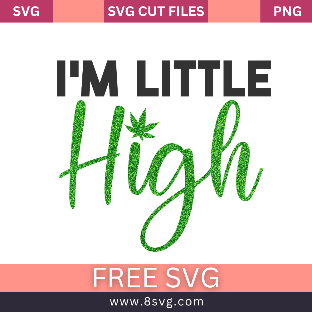 I'm a Little High Weed Quote SVG Free with Weed Leaf Download- 8SVG