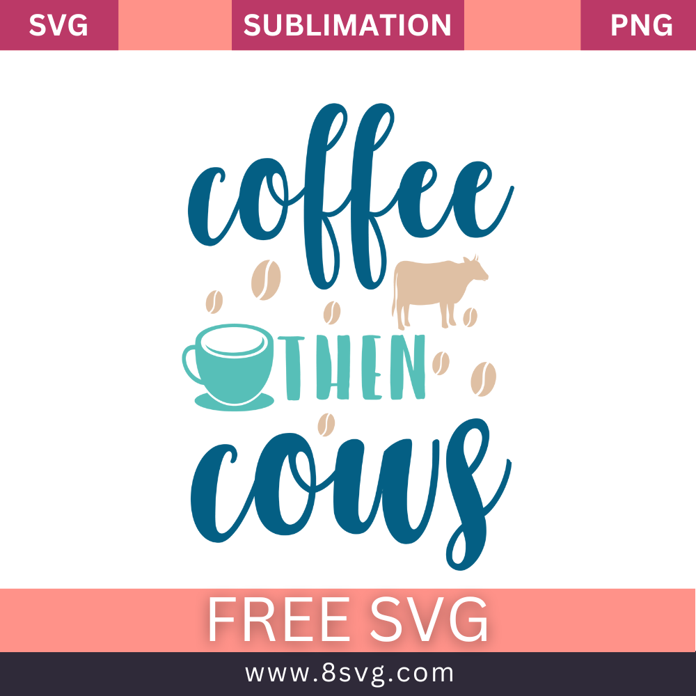 Coffee Then Cow: Free Download of Cow Farmhouse SVG and PNGcut files For Cricut- 8SVG