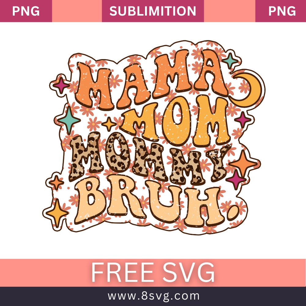 MAMA MOM MOMMY BRUH Mother's Day Free SVG Sublimation Cut File- 8SVG