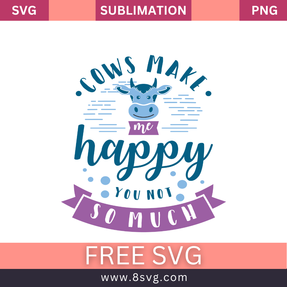 Cows Make Me Happy, You Not So Much: Free Download of Cow Farmhouse SVG and PNGcut files For Cricut- 8SVG